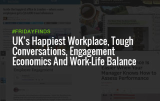 UK’s Happiest Workplace, Tough Conversations, Engagement Economics And Work-Life Balance #FridayFinds
